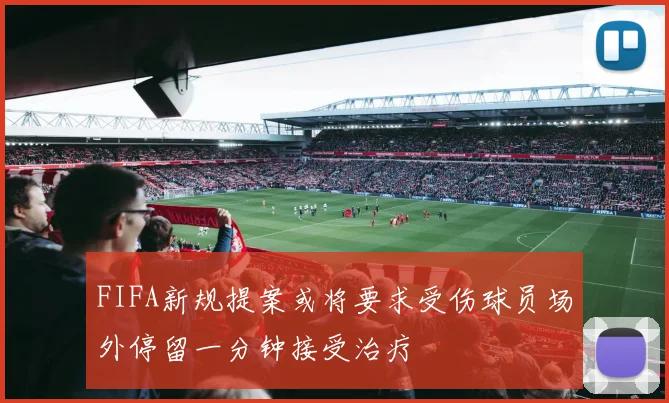 FIFA新规提案或将要求受伤球员场外停留一分钟接受治疗