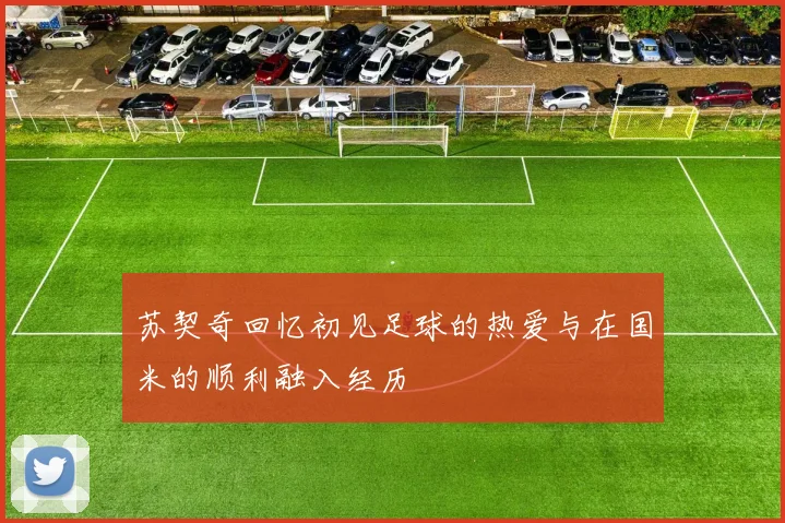 苏契奇回忆初见足球的热爱与在国米的顺利融入经历