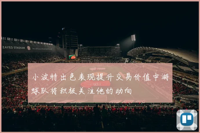 小波特出色表现提升交易价值中游球队将积极关注他的动向